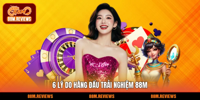 88M 26 6 lý do hàng đầu trải nghiệm 88M