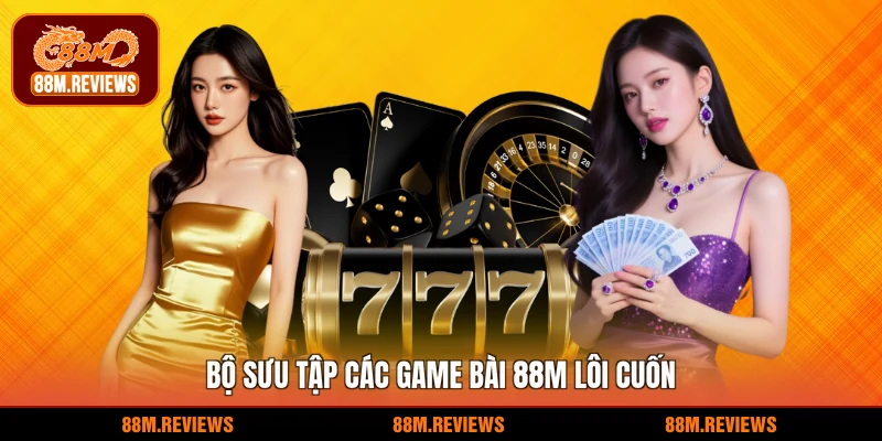 Bộ sưu tập các game bài 88M lôi cuốn