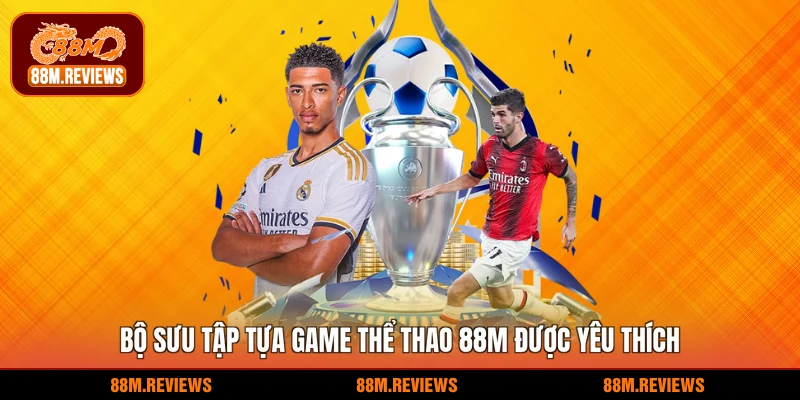 Bộ sưu tập tựa game thể thao 88M được yêu thích