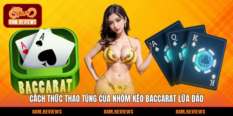 Cách thức thao túng của nhóm kéo baccarat lừa đảo