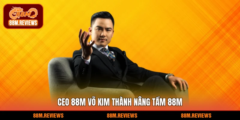 ceo 88M Võ Kim Thành nâng tầm 88M
