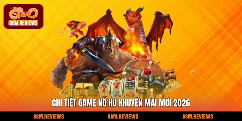 Chi tiết game nổ hũ khuyến mãi mới 2026