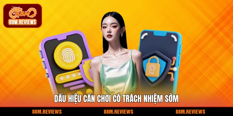 Dấu hiệu cần chơi có trách nhiệm sớm