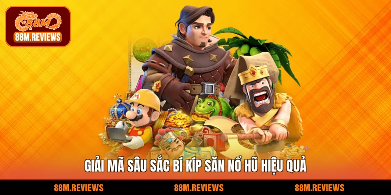 Giải mã sâu sắc bí kíp săn nổ hũ hiệu quả