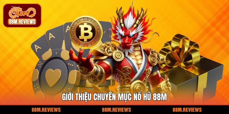 Giới thiệu chuyên mục nổ hũ 88M