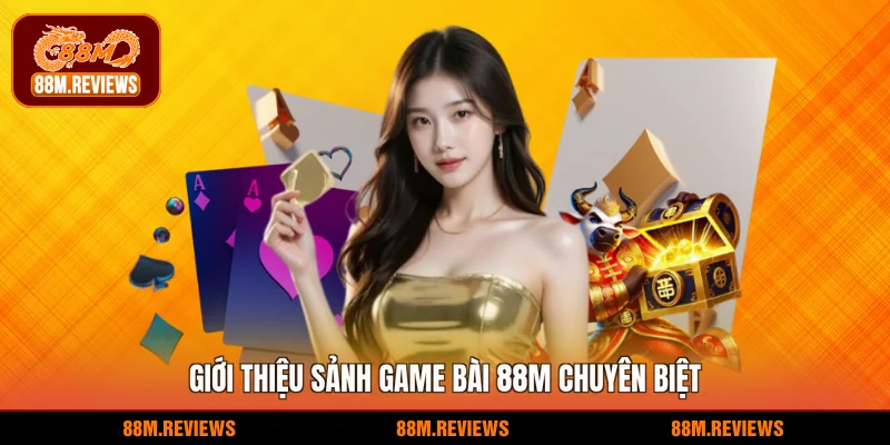  Giới thiệu sảnh game bài 88M chuyên biệt