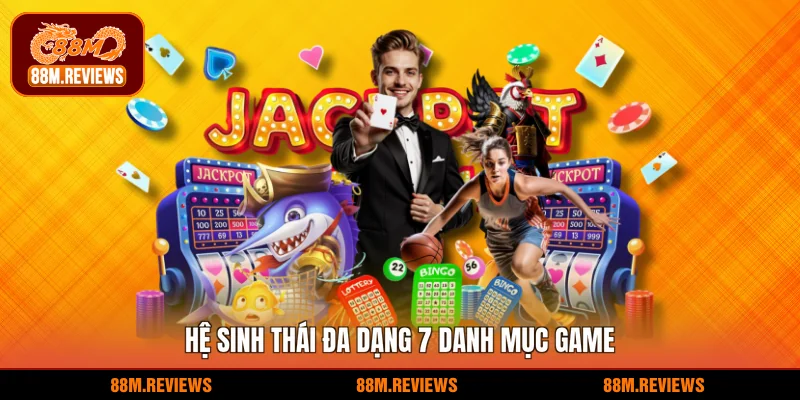 88M 23 Hệ sinh thái đa dạng 7 danh mục game