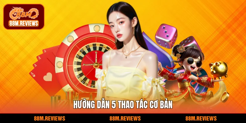 88M 25 Hướng dẫn 5 thao tác cơ bản