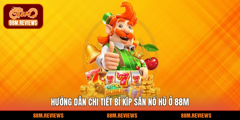 Hướng dẫn chi tiết bí kíp săn nổ hũ ở 88M