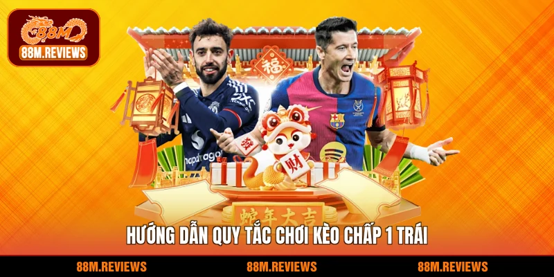 Kèo Chấp 1 Trái 88M - Giải Mã Chi Tiết Cược Thắng Lớn 3 Hướng dẫn quy tắc chơi kèo chấp 1 trái