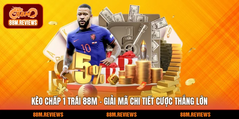Kèo Chấp 1 Trái 88M - Giải Mã Chi Tiết Cược Thắng Lớn 1 Kèo chấp 1 trái