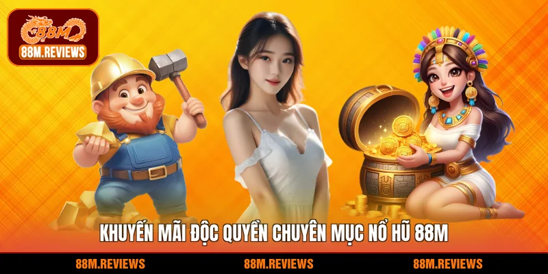 Khuyến mãi độc quyền chuyên mục nổ hũ 88M