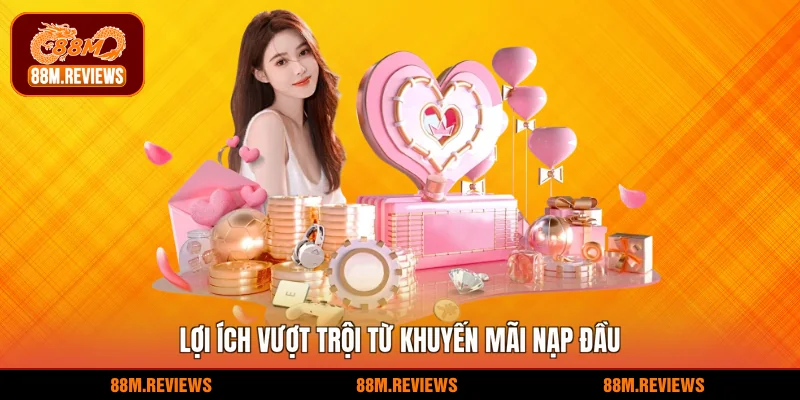 Lợi ích vượt trội từ khuyến mãi nạp đầu