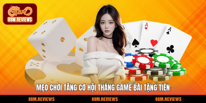 Mẹo chơi tăng cơ hội thắng game bài tặng tiền