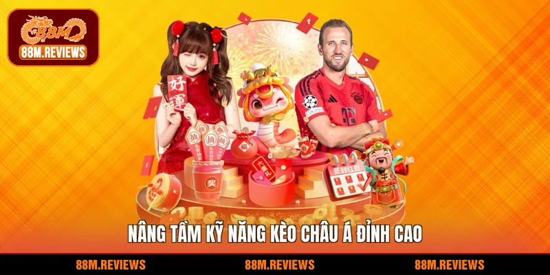  Nâng tầm kỹ năng kèo châu á đỉnh cao