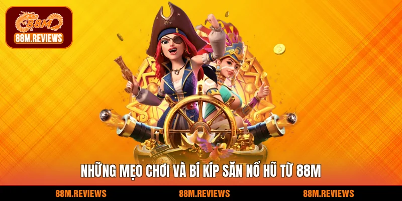 Những mẹo chơi và bí kíp săn nổ hũ từ 88M