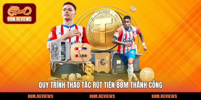 Quy trình thao tác rút tiền 88M thành công