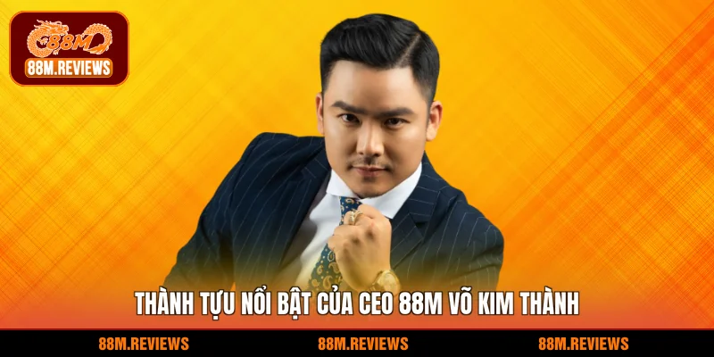 Thành tựu nổi bật của ceo 88M Võ Kim Thành
