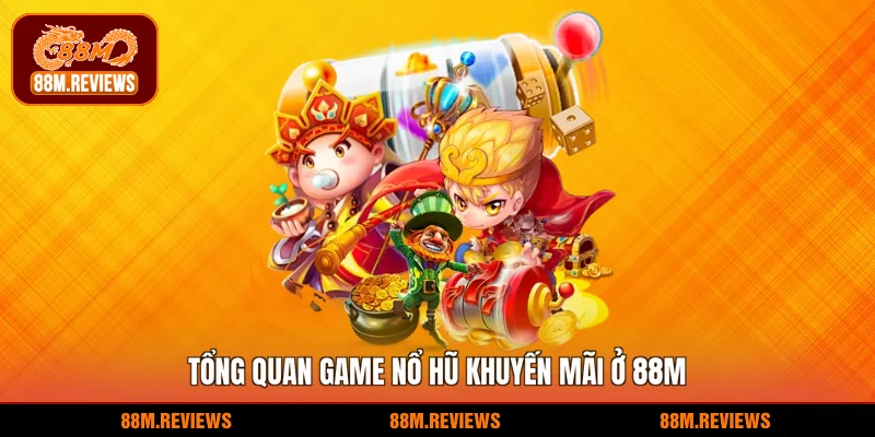 Tổng quan game nổ hũ khuyến mãi ở 88M