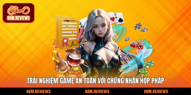 Trải nghiệm game an toàn với chứng nhận hợp pháp 